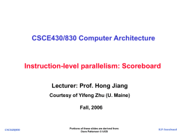CSCE430/830 Computer Architecture  Instruction-level parallelism: Scoreboard Lecturer: Prof. Hong Jiang Courtesy of Yifeng Zhu (U.