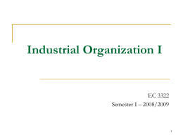Industrial Organization I  EC 3322 Semester I – 2008/2009 Topic 1: Introduction and Overview EC 3322 Semester I – 2008/2009  Yohanes E.