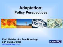 Adaptation: Policy Perspectives  Paul Watkiss (for Tom Downing) 24th October 2005 paul.watkiss@aeat.co.uk Adaptation   Given historic/current emissions - already committed to climate change (~2C?)    Policy debate starting to.