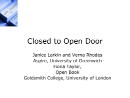 Closed to Open Door Janice Larkin and Verna Rhodes Aspire, University of Greenwich Fiona Taylor, Open Book Goldsmith College, University of London.