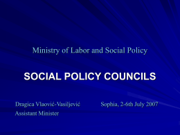 Ministry of Labor and Social Policy  SOCIAL POLICY COUNCILS Dragica Vlaović-Vasiljević Assistant Minister  Sophia, 2-6th July 2007