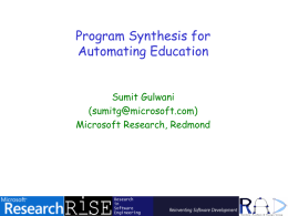 Program Synthesis for Automating Education Sumit Gulwani (sumitg@microsoft.com) Microsoft Research, Redmond Program Synthesis: Why Today? Program Synthesis = Synthesis of executable code from user intent expressed.