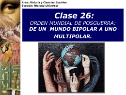 Área: Historia y Ciencias Sociales Sección: Historia Universal  Clase 26:  ORDEN MUNDIAL DE POSGUERRA: DE UN MUNDO BIPOLAR A UNO MULTIPOLAR.