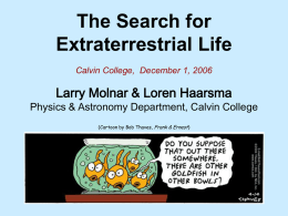 The Search for Extraterrestrial Life Calvin College, December 1, 2006  Larry Molnar & Loren Haarsma Physics & Astronomy Department, Calvin College (Cartoon by Bob Thaves,
