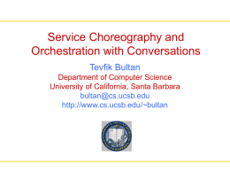 Service Choreography and Orchestration with Conversations Tevfik Bultan Department of Computer Science University of California, Santa Barbara bultan@cs.ucsb.edu http://www.cs.ucsb.edu/~bultan.