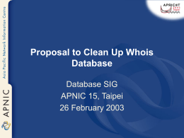 Proposal to Clean Up Whois Database Database SIG APNIC 15, Taipei 26 February 2003