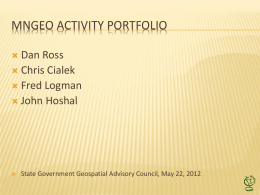 MNGEO ACTIVITY PORTFOLIO Dan Ross  Chris Cialek  Fred Logman  John Hoshal     State Government Geospatial Advisory Council, May 22, 2012