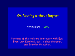 On Routing without Regret Avrim Blum  CMU  Portions of this talk are joint work with Eyal Even-Dar, Katrina Ligett, Yishay Mansour, and Brendan McMahan.