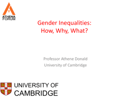 Gender Inequalities: How, Why, What?  Professor Athene Donald University of Cambridge  UNIVERSITY OF  CAMBRIDGE Background to my Diversity Work • Currently I am Director of WiSETI,
