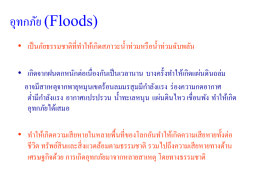 อุทกภัย (Floods) • เป็ นภัยธรรมชาติที่ทาให้เกิดสภาวะน้ าท่วมหรื อน้ าท่วมฉับพลัน • เกิดจากฝนตกหนักต่อเนื่องกันเป็ นเวลานาน บางครั้งทาให้เกิดแผ่นดินลล่ม อาจมีสาเหตุจากพายุหมุนเขตร้อนลมมรสุ มมีกาลังแรง ร่ องความกดอากาศ ต่ามีกาลังแรง อากาศแปรปรวน น้ าทะเลหนุน แผ่นดินไหว เขื่อนพัง ทาให้เกิด อุทกภัยได้เสมอ • ทาให้เกิดความเสี.