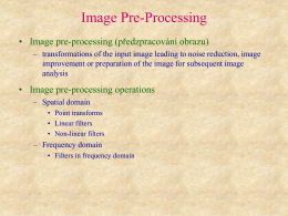 Image Pre-Processing • Image pre-processing (předzpracování obrazu) – transformations of the input image leading to noise reduction, image improvement or preparation of the.