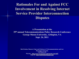 Rationales For and Against FCC Involvement in Resolving Internet Service Provider Interconnection Disputes A Presentation at the 39th annual Telecommunications Policy Research Conference George Mason University,