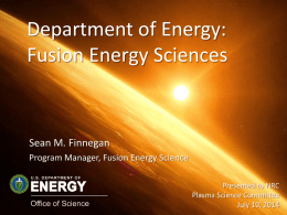 Department of Energy: Fusion Energy Sciences  Sean M. Finnegan Program Manager, Fusion Energy Science Presented to NRC Plasma Science Committee July 10, 2014