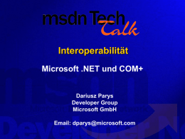 Interoperabilität Microsoft .NET und COM+ Dariusz Parys Developer Group Microsoft GmbH Email: dparys@microsoft.com Agenda       Warum Interoperabilität? Integration mit COM Nutzung von COM+ Diensten API Aufrufe in native Win32 DLL’s  Microsoft.