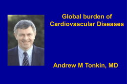 Global burden of Cardiovascular Diseases  Andrew M Tonkin, MD PROJECTED GLOBAL BURDEN OF CVD CVD Deaths (millions) 25155  Established market economies and former socialist economies of Europe Demographically developing countries 1990 Global CVD  Deaths  B.