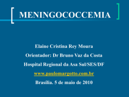 MENINGOCOCCEMIA  Elaine Cristina Rey Moura Orientador: Dr Bruno Vaz da Costa  Hospital Regional da Asa Sul/SES/DF www.paulomargotto.com.br Brasília.