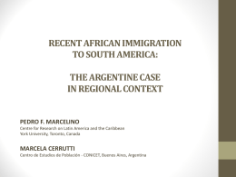 RECENT AFRICAN IMMIGRATION TO SOUTH AMERICA:  THE ARGENTINE CASE IN REGIONAL CONTEXT  PEDRO F.