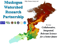 Muskegon Watershed Research Partnership  http://www.mwrp.net  The vision:  Collaborative, Integrated, Relevant Science for a better future Modeling Flow-dependent Habitat in the Lower Muskegon River: A Progress Report  M.J.