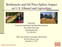 Bottlenecks and Oil Price Spikes: Impact on U.S. Ethanol and Agriculture  Chad Hart Center for Agricultural and Rural Development Iowa State University chart@iastate.edu 515-294-9911 2007 Iowa Poultry.