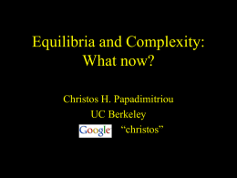 Equilibria and Complexity: What now? Christos H. Papadimitriou UC Berkeley “christos” Outline • Equilibria and complexity: what, who and why • Approximate Nash • Special cases • New equilibria.