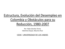 Estructura, Evolución del Desempleo en Colombia y Obstáculos para su Reducción, 1980-2007 Por: Fabio Sánchez Torres Valentina Duque, Mauricio Ruiz  CEDE- UNIVERSIDAD DE LOS ANDES.