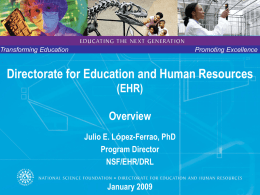 Transforming Education  Promoting Excellence  Directorate for Education and Human Resources (EHR) Overview Julio E. López-Ferrao, PhD Program Director NSF/EHR/DRL  January 2009