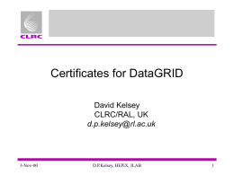 Certificates for DataGRID David Kelsey CLRC/RAL, UK d.p.kelsey@rl.ac.uk  3-Nov-00  D.P.Kelsey, HEPiX, JLAB Overview • • • • •  DataGRID Globus security Example: UK CA Issues – for coordination Future plans  • n.b.