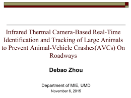 Infrared Thermal Camera-Based Real-Time Identification and Tracking of Large Animals to Prevent Animal-Vehicle Crashes(AVCs) On Roadways Debao Zhou Department of MIE, UMD November 6, 2015