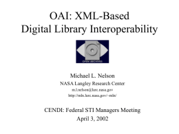 OAI: XML-Based Digital Library Interoperability  Michael L. Nelson NASA Langley Research Center m.l.nelson@larc.nasa.gov http://mln.larc.nasa.gov/~mln/  CENDI: Federal STI Managers Meeting April 3, 2002