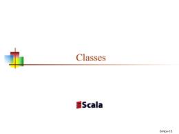 Classes  6-Nov-15 Classes and objects   Scala is an Object-Oriented (O-O), functional language    Object-Oriented (O-O) means it’s built around “objects” Functional means that functions, like.