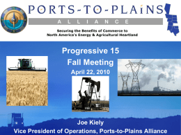 Progressive 15 Fall Meeting April 22, 2010  Joe Kiely Vice President of Operations, Ports-to-Plains Alliance.