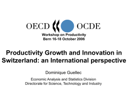 Workshop on Productivity Bern 16-18 October 2006  Productivity Growth and Innovation in Switzerland: an International perspective Dominique Guellec Economic Analysis and Statistics Division Directorate for Science,
