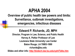 APHA 2004 Overview of public health law powers and limits: Surveillance, outbreak investigations, emergencies, infectious diseases Edward P.