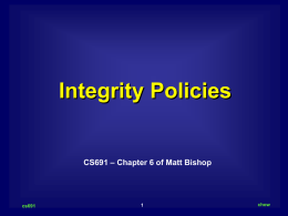 Integrity Policies  CS691 – Chapter 6 of Matt Bishop  cs691  chow Integrity        Problem area: systems require data to be changed accurately and follow the.