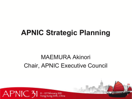 APNIC Strategic Planning MAEMURA Akinori Chair, APNIC Executive Council Background • APNIC EC role “to consider broad Internet policy issues in order to ensure that.