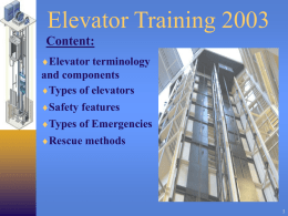 Elevator Training 2003 Content: Elevator terminology  and components Types of elevators Safety features Types of Emergencies Rescue methods.