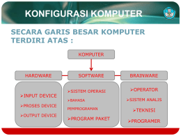 KONFIGURASI KOMPUTER SECARA GARIS BESAR KOMPUTER TERDIRI ATAS : KOMPUTER  HARDWARE  INPUT DEVICE  SOFTWARE SISTEM OPERASI BAHASA  PROSES DEVICE OUTPUT DEVICE  PEMPROGRAMAN  PROGRAM PAKET  BRAINWARE OPERATOR SISTEM ANALIS  TEKNISI PROGRAMER.