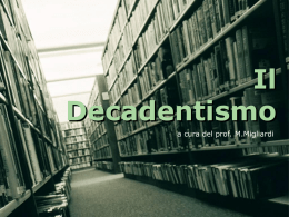 Il Decadentismo a cura del prof. M.Migliardi Introduzione Il termine "Decadente" fu, in origine usato in senso dispregiativo, per indicare il decadimento sia del Romanticismo, sia.