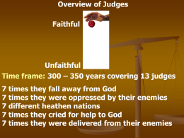 Overview of Judges Faithful  Unfaithful Time frame: 300 – 350 years covering 13 judges 7 times they fall away from God 7 times they were.