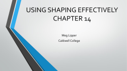USING SHAPING EFFECTIVELY CHAPTER 14 Meg Lipper Caldwell College OVERVIEW •  Introduction  •  Ethics of shaping  •  Handling difficult people  •  Develop the shaping habit  •  Everyday behavior shaping  •  Questions / Comments.