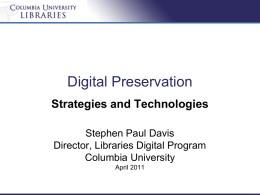 Digital Preservation Strategies and Technologies Stephen Paul Davis Director, Libraries Digital Program Columbia University April 2011