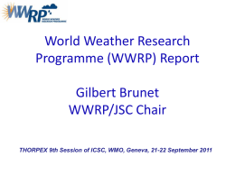 World Weather Research Programme (WWRP) Report Gilbert Brunet WWRP/JSC Chair THORPEX 9th Session of ICSC, WMO, Geneva, 21-22 September 2011