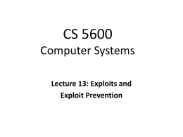 CS 5600 Computer Systems Lecture 13: Exploits and Exploit Prevention • Basic Program Exploitation • Protecting the Stack • Advanced Program Exploitation • Defenses Against ROP •