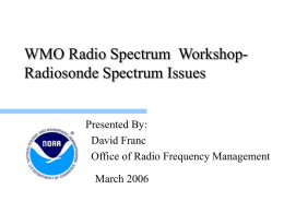 WMO Radio Spectrum WorkshopRadiosonde Spectrum Issues Presented By: David Franc Office of Radio Frequency Management March 2006