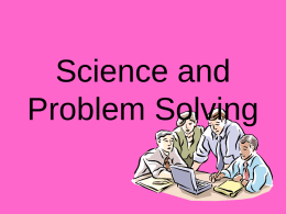 Science and Problem Solving What is Science? The knowledge obtained by observing the natural world in order to discover facts and to formulate laws and principles.