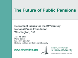 The Future of Public Pensions  Retirement Issues for the 21stCentury National Press Foundation Washington, D.C. June 13, 2011 Diane Oakley Executive Director National Institute on Retirement Security  www.nirsonline.org.