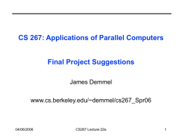 CS 267: Applications of Parallel Computers  Final Project Suggestions James Demmel www.cs.berkeley.edu/~demmel/cs267_Spr06  04/06/2006  CS267 Lecture 22a.