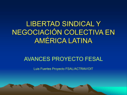LIBERTAD SINDICAL Y NEGOCIACIÓN COLECTIVA EN AMÉRICA LATINA AVANCES PROYECTO FESAL Luis Fuertes Proyecto FSAL/ACTRAV/OIT.