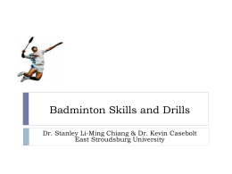 Badminton Skills and Drills Dr. Stanley Li-Ming Chiang & Dr. Kevin Casebolt East Stroudsburg University.