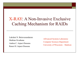 X-RAY: A Non-Invasive Exclusive Caching Mechanism for RAIDs Lakshmi N. Bairavasundaram Muthian Sivathanu Andrea C.